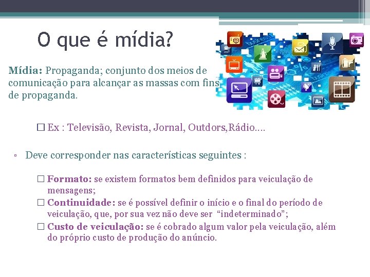 O que é mídia? Mídia: Propaganda; conjunto dos meios de comunicação para alcançar as