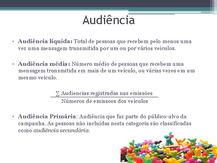 Audiência ▫ Audiência líquida: Total de pessoas que recebem pelo menos uma vez uma