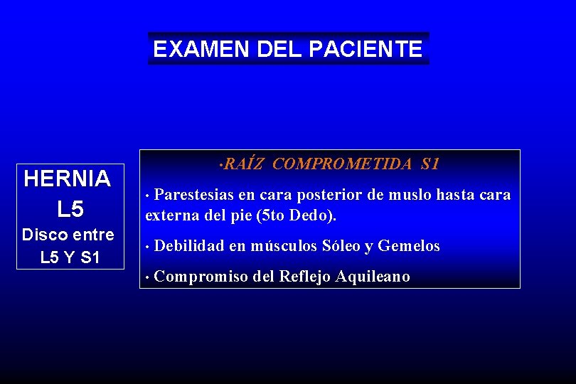 EXAMEN DEL PACIENTE • RAÍZ COMPROMETIDA S 1 HERNIA L 5 • Disco entre