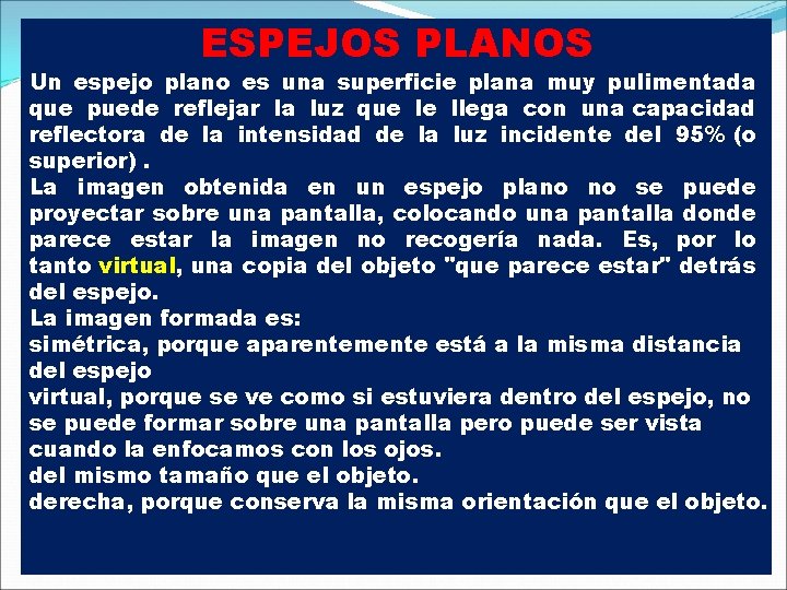 ESPEJOS PLANOS Un espejo plano es una superficie plana muy pulimentada que puede reflejar