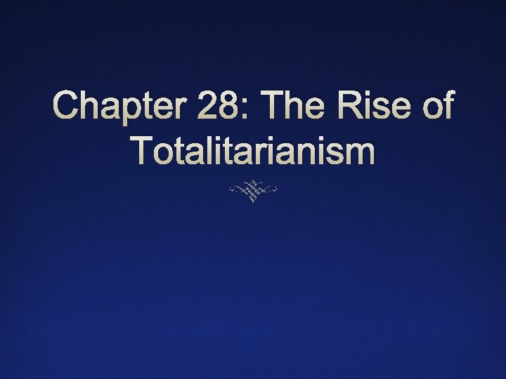 Chapter 28: The Rise of Totalitarianism 