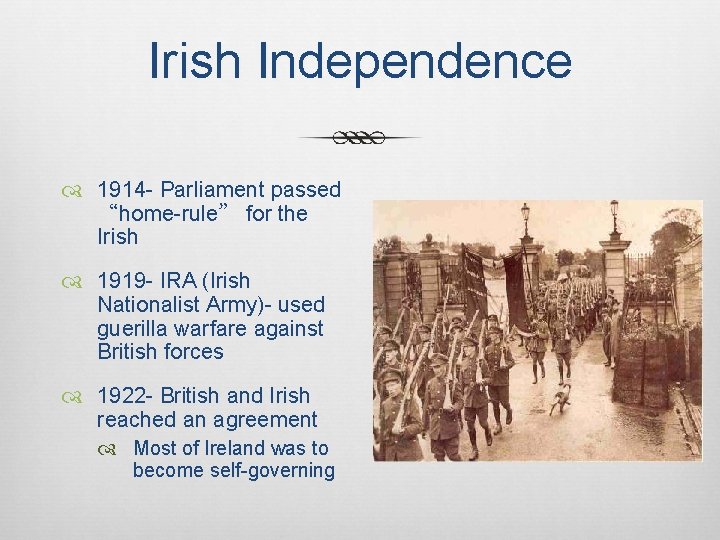 Irish Independence 1914 - Parliament passed “home-rule” for the Irish 1919 - IRA (Irish