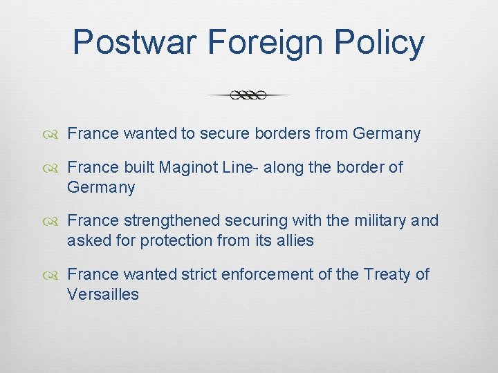 Postwar Foreign Policy France wanted to secure borders from Germany France built Maginot Line-