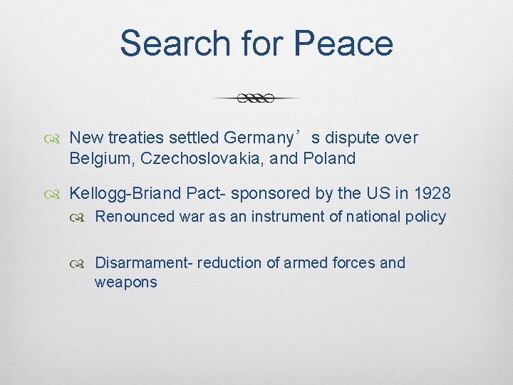 Search for Peace New treaties settled Germany’s dispute over Belgium, Czechoslovakia, and Poland Kellogg-Briand