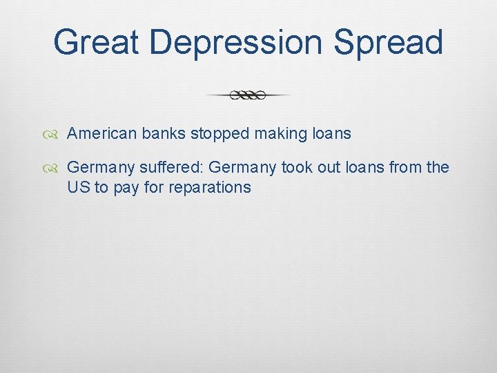 Great Depression Spread American banks stopped making loans Germany suffered: Germany took out loans