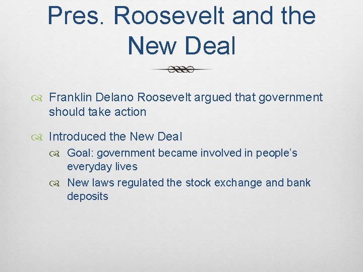 Pres. Roosevelt and the New Deal Franklin Delano Roosevelt argued that government should take