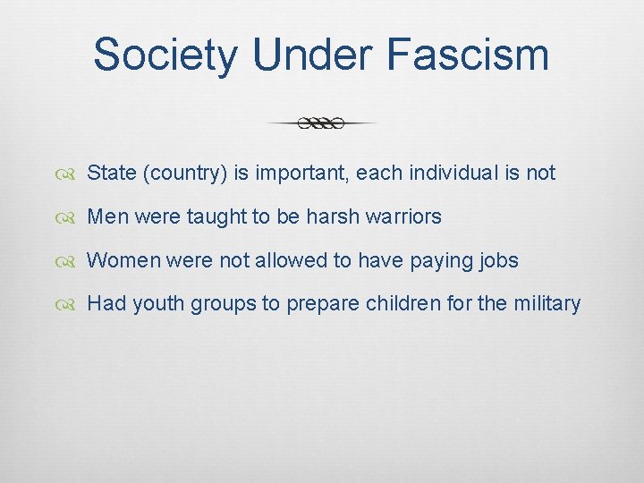 Society Under Fascism State (country) is important, each individual is not Men were taught
