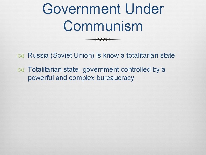 Government Under Communism Russia (Soviet Union) is know a totalitarian state Totalitarian state- government