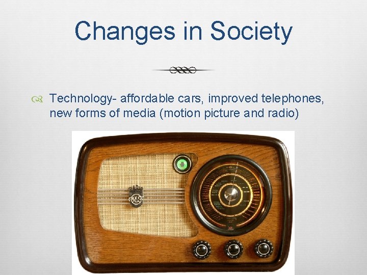 Changes in Society Technology- affordable cars, improved telephones, new forms of media (motion picture