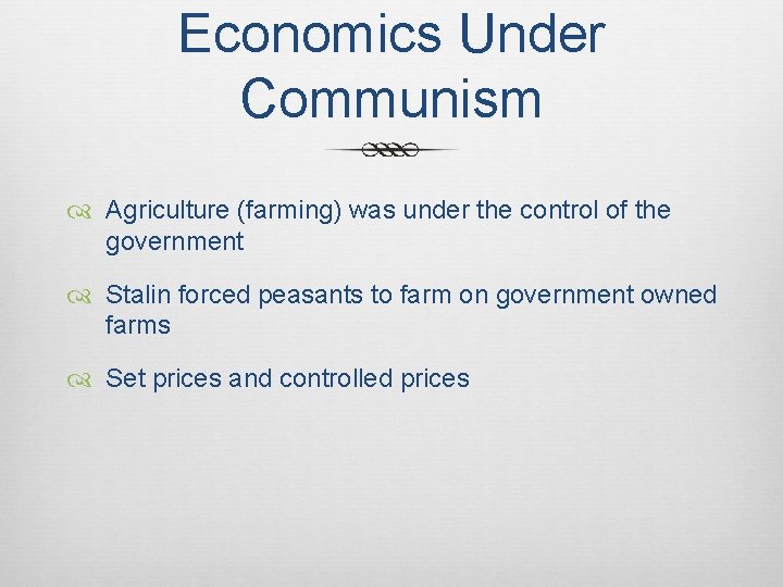 Economics Under Communism Agriculture (farming) was under the control of the government Stalin forced