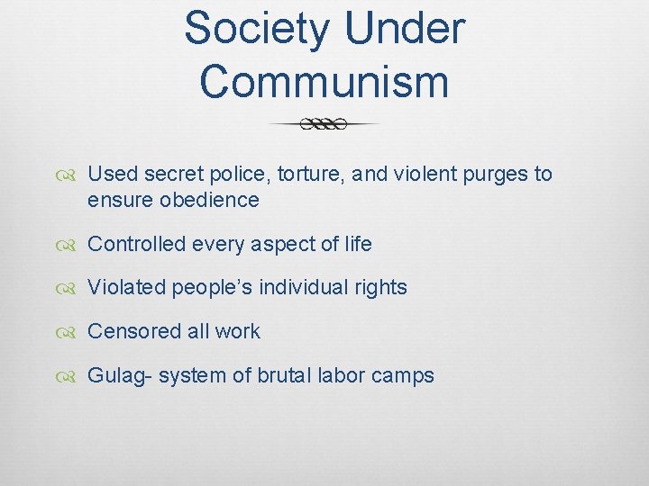 Society Under Communism Used secret police, torture, and violent purges to ensure obedience Controlled