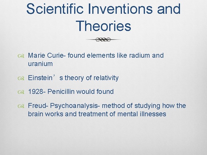 Scientific Inventions and Theories Marie Curie- found elements like radium and uranium Einstein’s theory