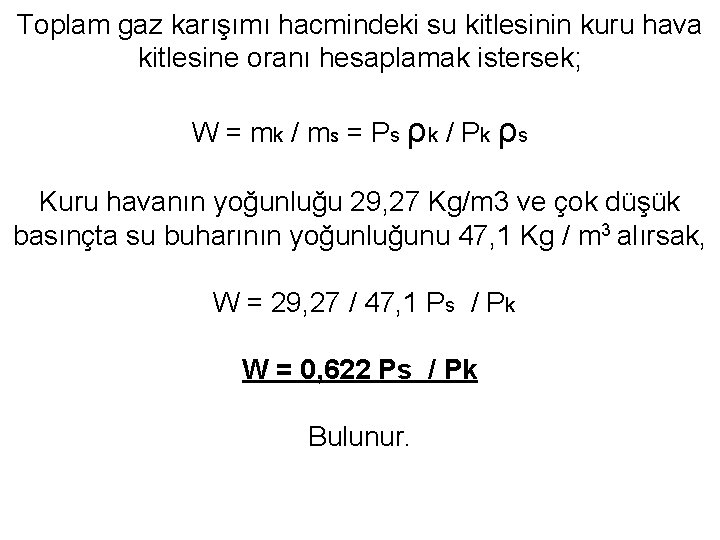 Toplam gaz karışımı hacmindeki su kitlesinin kuru hava kitlesine oranı hesaplamak istersek; W =