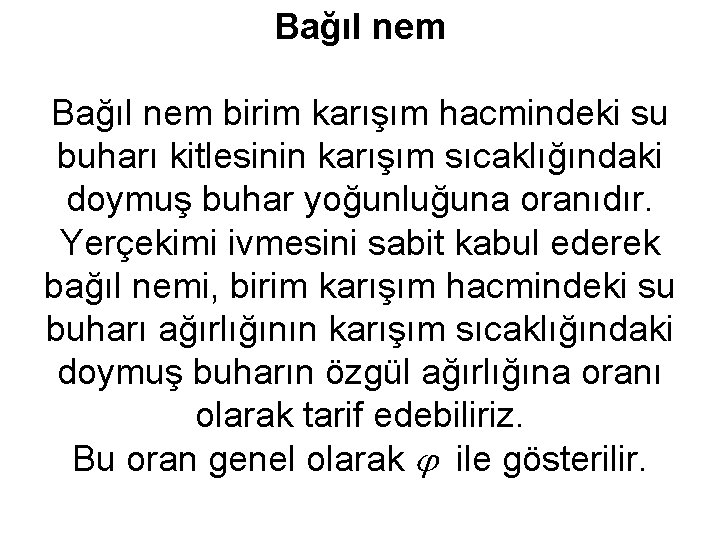 Bağıl nem birim karışım hacmindeki su buharı kitlesinin karışım sıcaklığındaki doymuş buhar yoğunluğuna oranıdır.