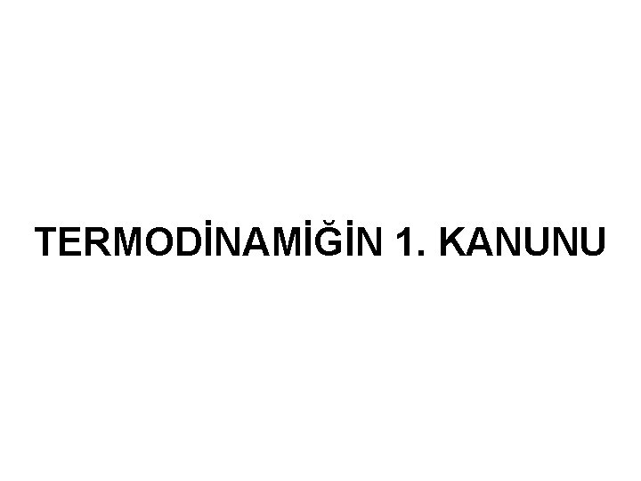 TERMODİNAMİĞİN 1. KANUNU 