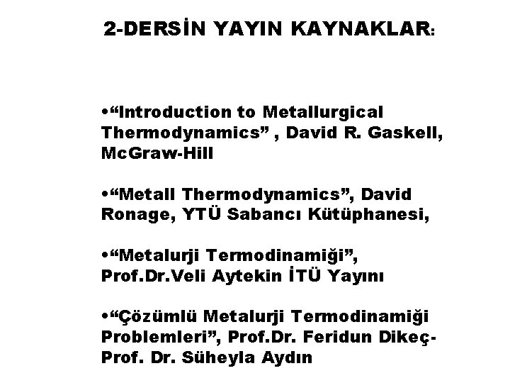 2 -DERSİN YAYIN KAYNAKLAR: • “Introduction to Metallurgical Thermodynamics” , David R. Gaskell, Mc.