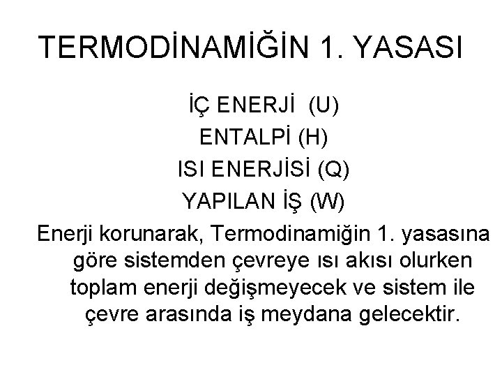 TERMODİNAMİĞİN 1. YASASI İÇ ENERJİ (U) ENTALPİ (H) ISI ENERJİSİ (Q) YAPILAN İŞ (W)