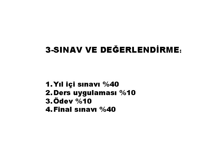 3 -SINAV VE DEĞERLENDİRME: 1. Yıl içi sınavı %40 2. Ders uygulaması %10 3.