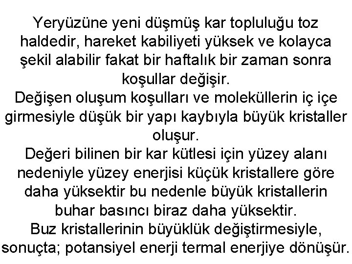 Yeryüzüne yeni düşmüş kar topluluğu toz haldedir, hareket kabiliyeti yüksek ve kolayca şekil alabilir
