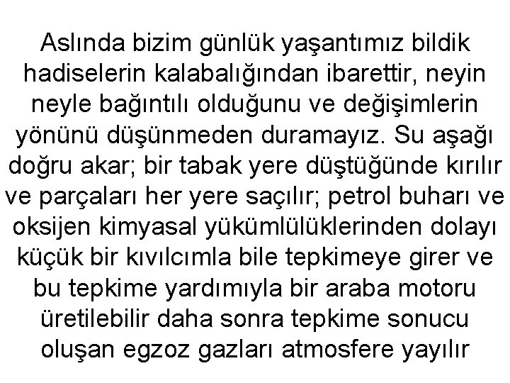 Aslında bizim günlük yaşantımız bildik hadiselerin kalabalığından ibarettir, neyin neyle bağıntılı olduğunu ve değişimlerin