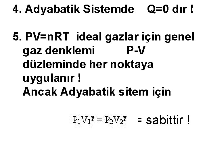 4. Adyabatik Sistemde Q=0 dır ! 5. PV=n. RT ideal gazlar için genel gaz