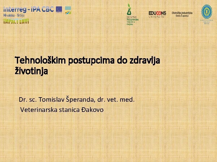 Tehnološkim postupcima do zdravlja životinja Dr. sc. Tomislav Šperanda, dr. vet. med. Veterinarska stanica
