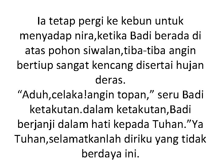 Ia tetap pergi ke kebun untuk menyadap nira, ketika Badi berada di atas pohon