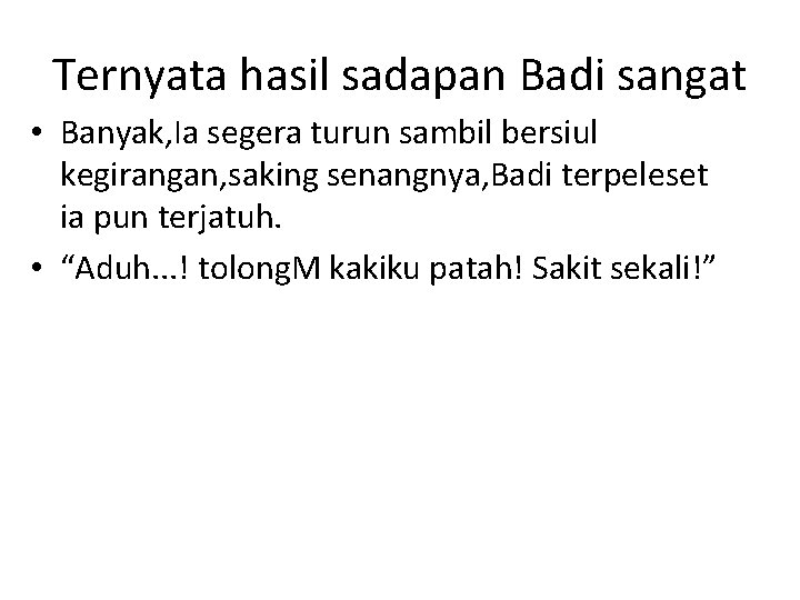 Ternyata hasil sadapan Badi sangat • Banyak, Ia segera turun sambil bersiul kegirangan, saking