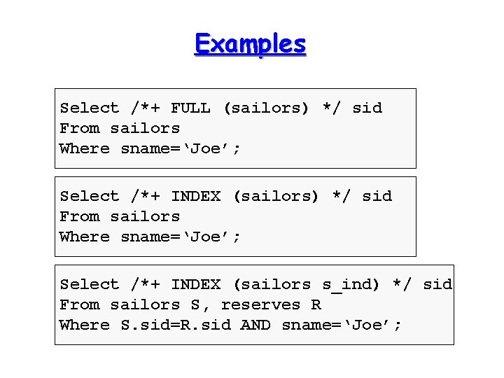 Examples Select /*+ FULL (sailors) */ sid From sailors Where sname=‘Joe’; Select /*+ INDEX