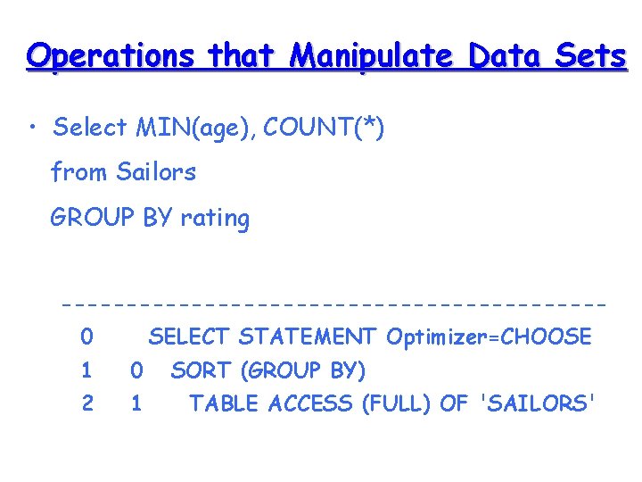 Operations that Manipulate Data Sets • Select MIN(age), COUNT(*) from Sailors GROUP BY rating