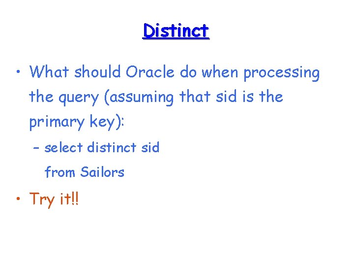 Distinct • What should Oracle do when processing the query (assuming that sid is