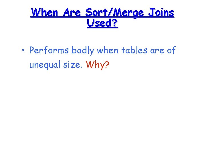 When Are Sort/Merge Joins Used? • Performs badly when tables are of unequal size.