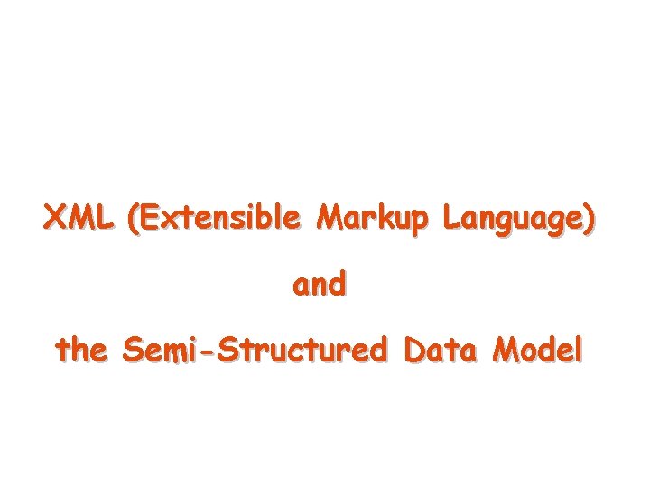 XML (Extensible Markup Language) and the Semi-Structured Data Model 