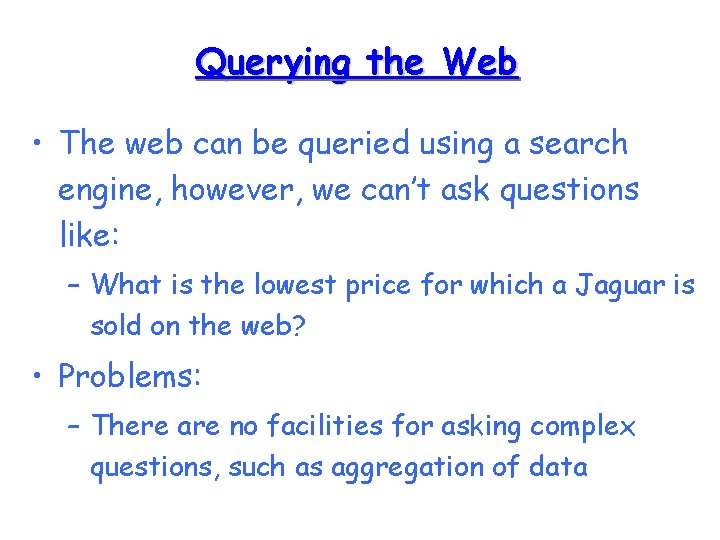 Querying the Web • The web can be queried using a search engine, however,