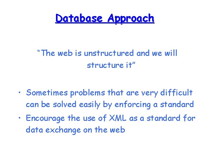 Database Approach “The web is unstructured and we will structure it” • Sometimes problems