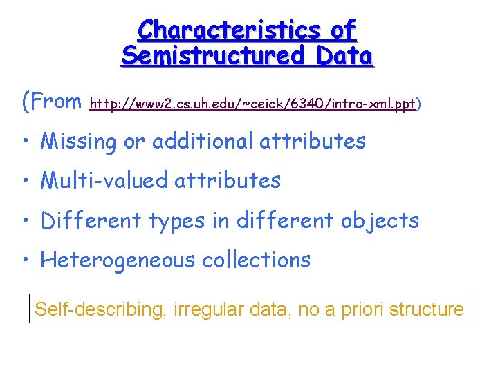 Characteristics of Semistructured Data (From http: //www 2. cs. uh. edu/~ceick/6340/intro-xml. ppt) • Missing