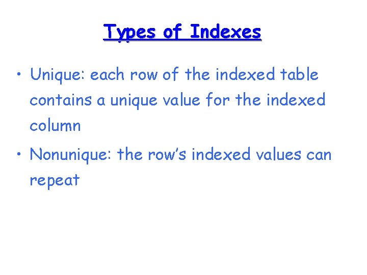Types of Indexes • Unique: each row of the indexed table contains a unique