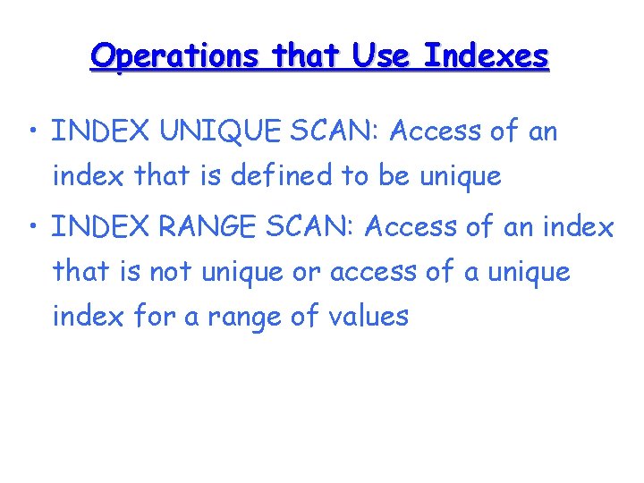 Operations that Use Indexes • INDEX UNIQUE SCAN: Access of an index that is