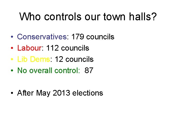 Who controls our town halls? • • Conservatives: 179 councils Labour: 112 councils Lib