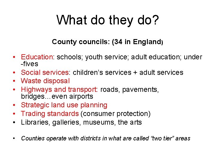 What do they do? County councils: (34 in England) • Education: schools; youth service;