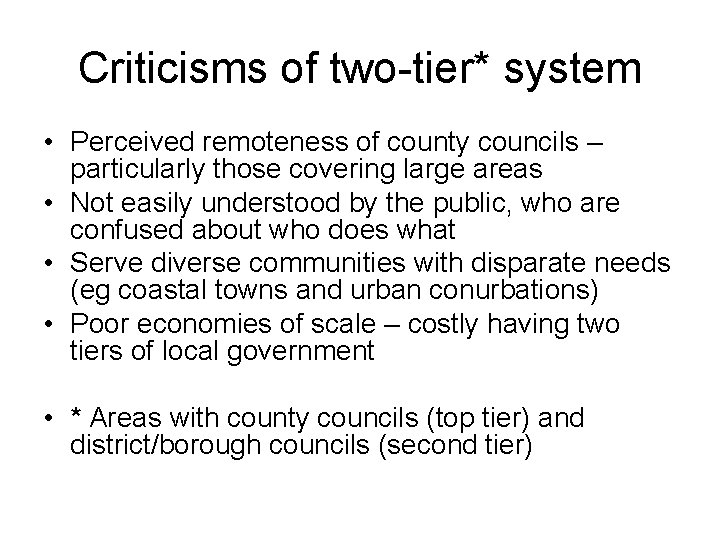 Criticisms of two-tier* system • Perceived remoteness of county councils – particularly those covering