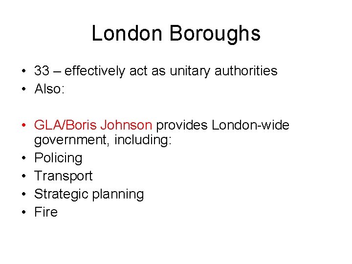 London Boroughs • 33 – effectively act as unitary authorities • Also: • GLA/Boris