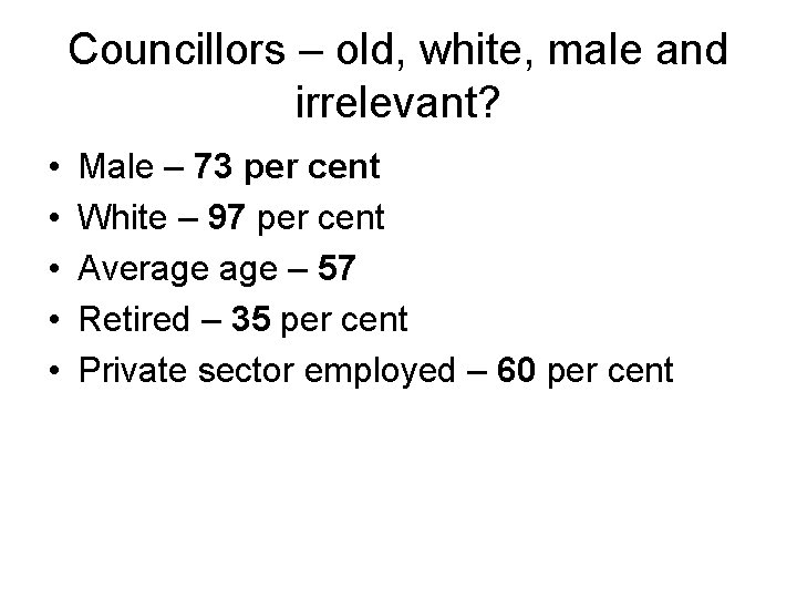 Councillors – old, white, male and irrelevant? • • • Male – 73 per
