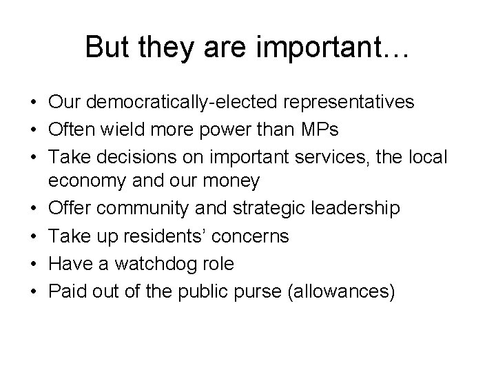 But they are important… • Our democratically-elected representatives • Often wield more power than