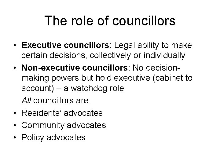 The role of councillors • Executive councillors: Legal ability to make certain decisions, collectively