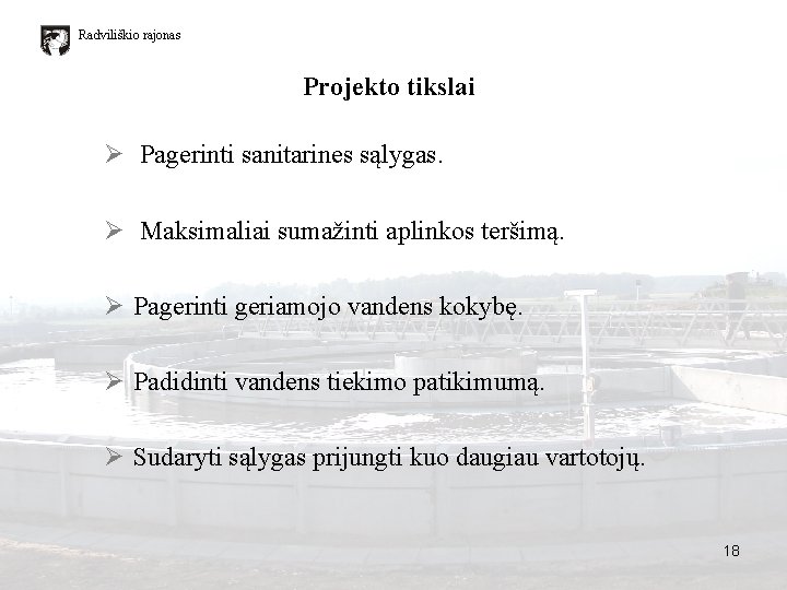 Radviliškio rajonas Projekto tikslai Ø Pagerinti sanitarines sąlygas. Ø Maksimaliai sumažinti aplinkos teršimą. Ø Radviliškio rajonas Projekto tikslai Ø Pagerinti sanitarines sąlygas. Ø Maksimaliai sumažinti aplinkos teršimą. Ø