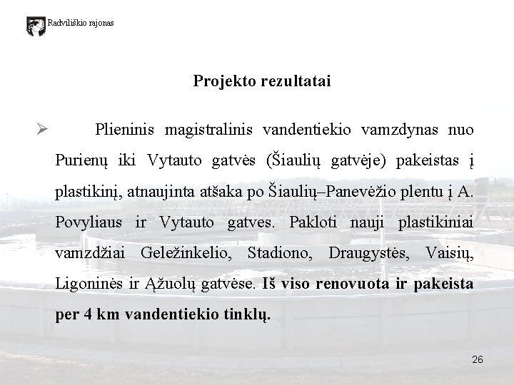 Radviliškio rajonas Projekto rezultatai Ø Plieninis magistralinis vandentiekio vamzdynas nuo Purienų iki Vytauto gatvės