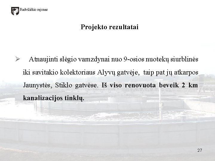 Radviliškio rajonas Projekto rezultatai Ø Atnaujinti slėgio vamzdynai nuo 9 -osios nuotekų siurblinės iki Radviliškio rajonas Projekto rezultatai Ø Atnaujinti slėgio vamzdynai nuo 9 -osios nuotekų siurblinės iki