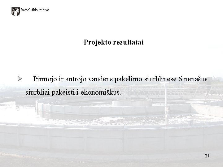 Radviliškio rajonas Projekto rezultatai Ø Pirmojo ir antrojo vandens pakėlimo siurblinėse 6 nenašūs siurbliai