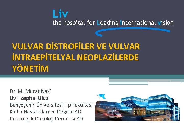 Liv the hospital for Leading international vision VULVAR DİSTROFİLER VE VULVAR İNTRAEPİTELYAL NEOPLAZİLERDE YÖNETİM Liv the hospital for Leading international vision VULVAR DİSTROFİLER VE VULVAR İNTRAEPİTELYAL NEOPLAZİLERDE YÖNETİM
